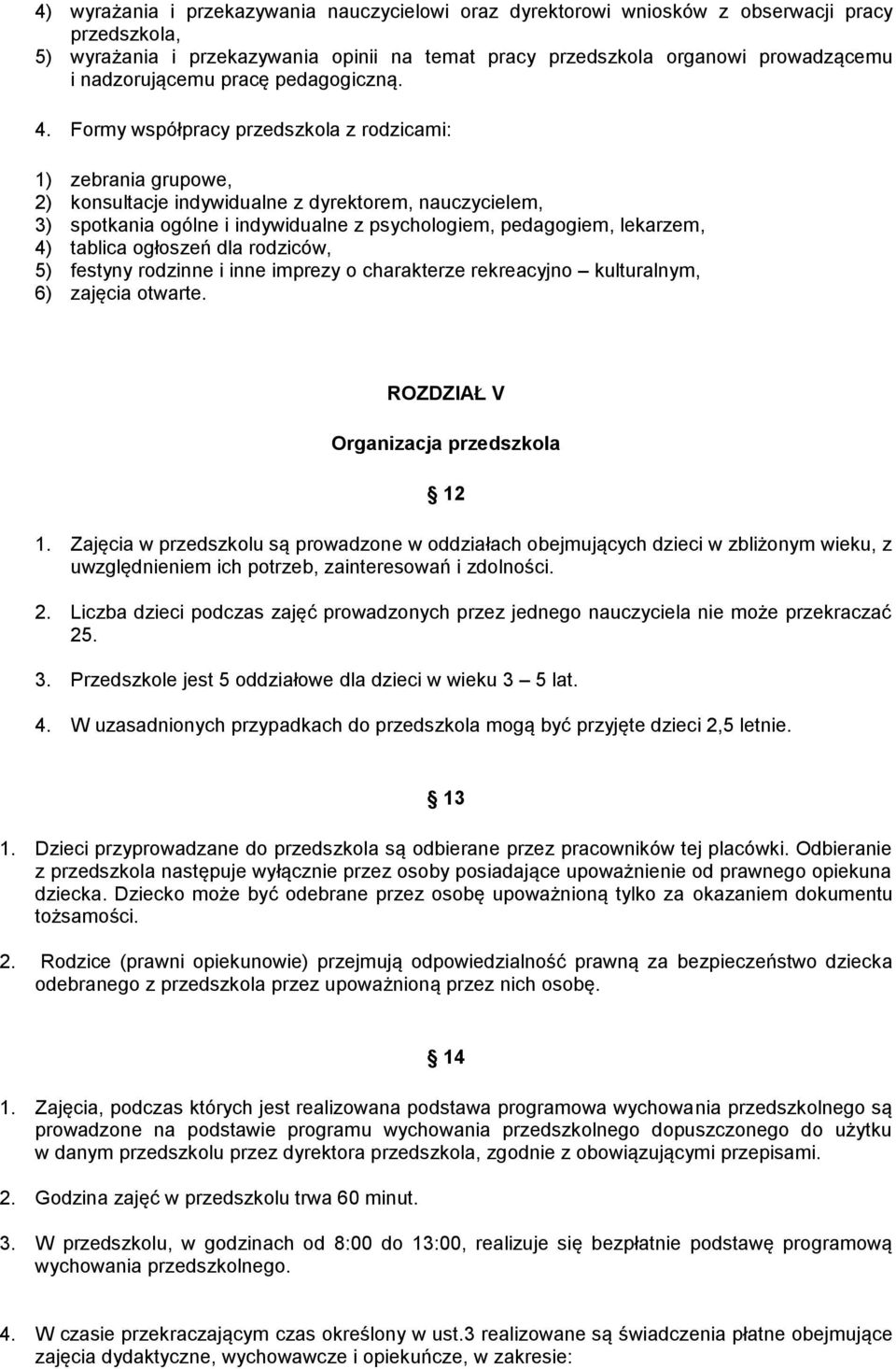 Formy współpracy przedszkola z rodzicami: 1) zebrania grupowe, 2) konsultacje indywidualne z dyrektorem, nauczycielem, 3) spotkania ogólne i indywidualne z psychologiem, pedagogiem, lekarzem, 4)
