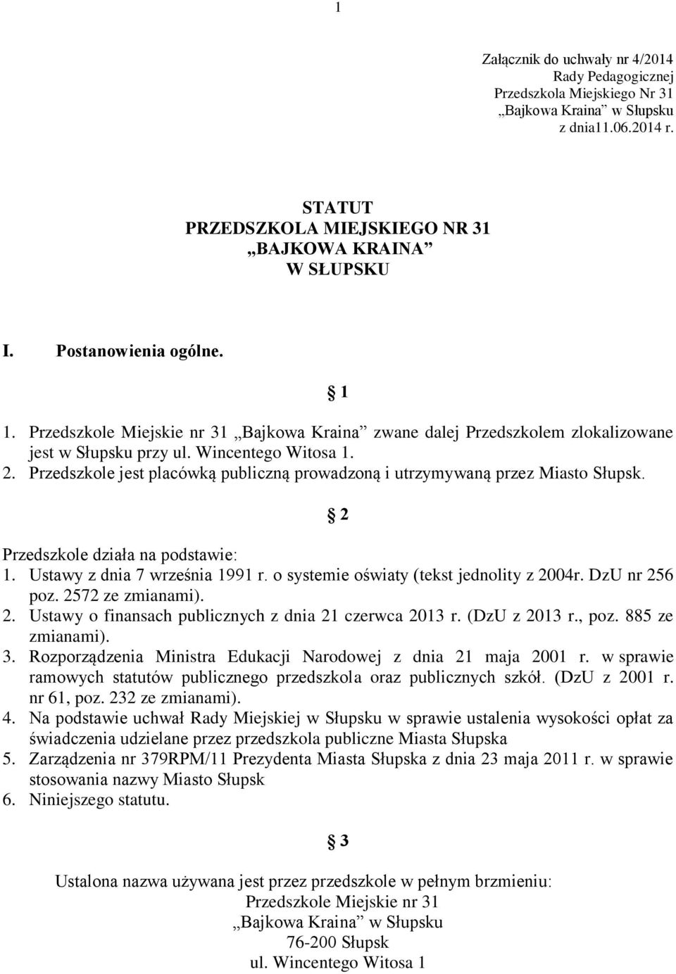 Przedszkole jest placówką publiczną prowadzoną i utrzymywaną przez Miasto Słupsk. 2 Przedszkole działa na podstawie: 1. Ustawy z dnia 7 września 1991 r. o systemie oświaty (tekst jednolity z 2004r.