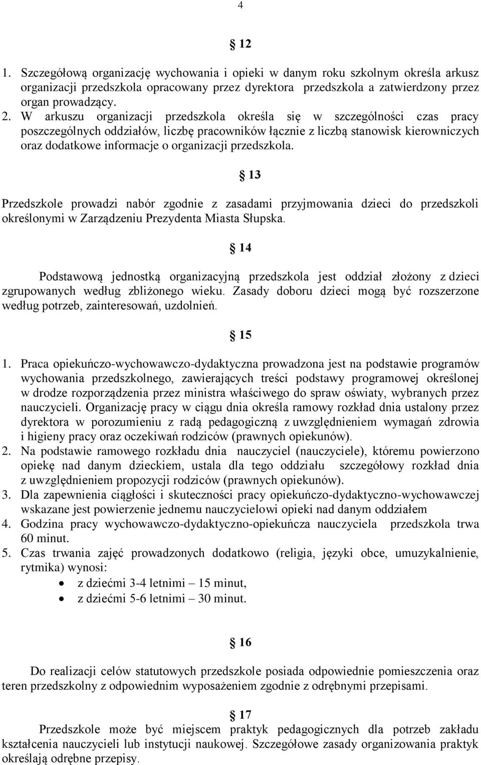 przedszkola. 13 Przedszkole prowadzi nabór zgodnie z zasadami przyjmowania dzieci do przedszkoli określonymi w Zarządzeniu Prezydenta Miasta Słupska.