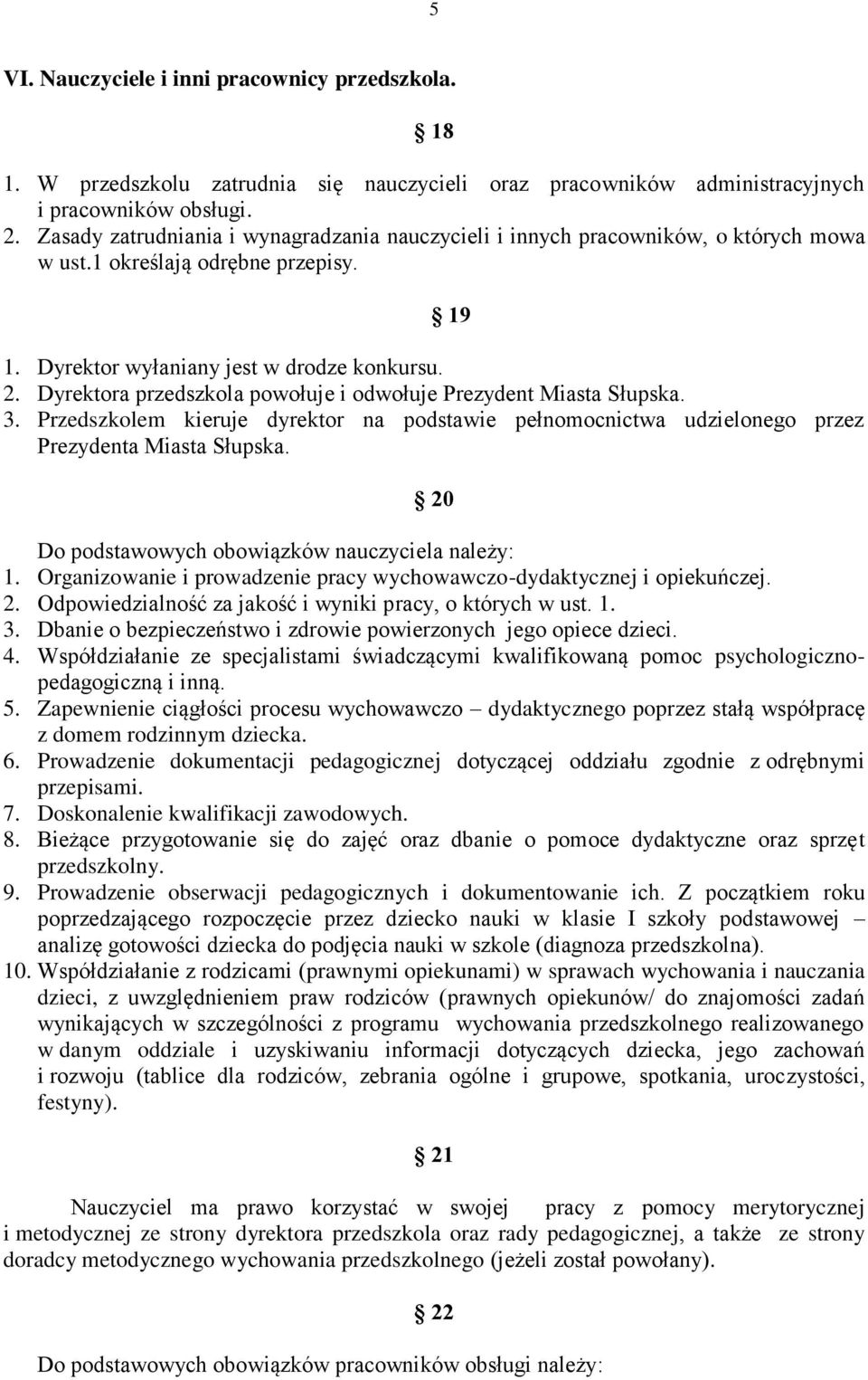 Dyrektora przedszkola powołuje i odwołuje Prezydent Miasta Słupska. 3. Przedszkolem kieruje dyrektor na podstawie pełnomocnictwa udzielonego przez Prezydenta Miasta Słupska.