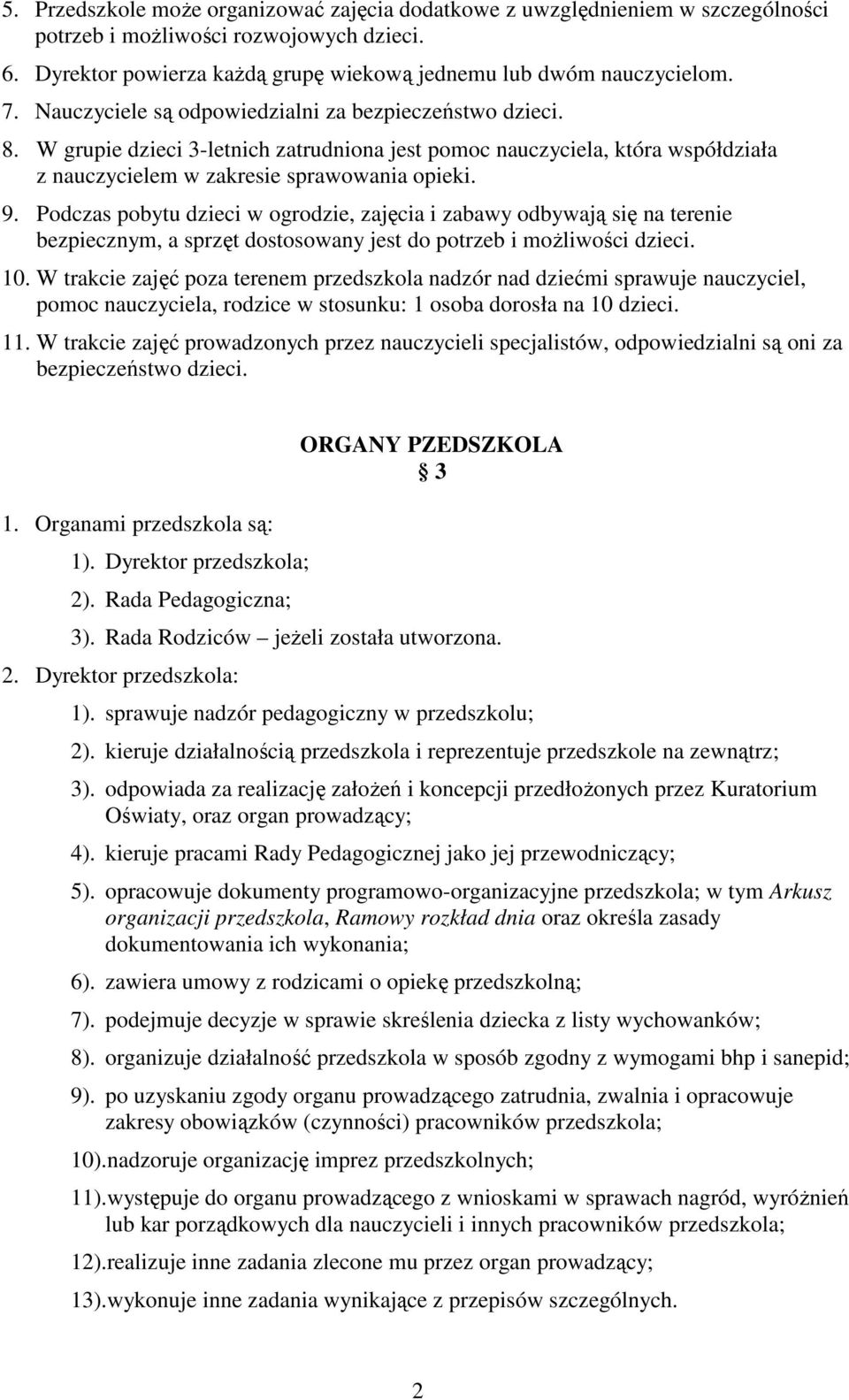 Podczas pobytu dzieci w ogrodzie, zajęcia i zabawy odbywają się na terenie bezpiecznym, a sprzęt dostosowany jest do potrzeb i moŝliwości dzieci. 10.