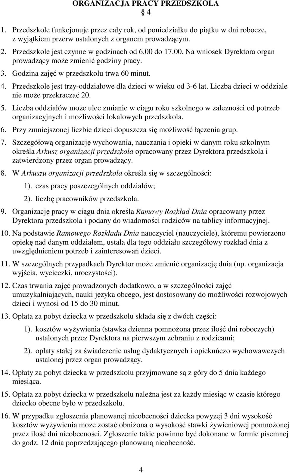 Przedszkole jest trzy-oddziałowe dla dzieci w wieku od 3-6 lat. Liczba dzieci w oddziale nie moŝe przekraczać 20. 5.