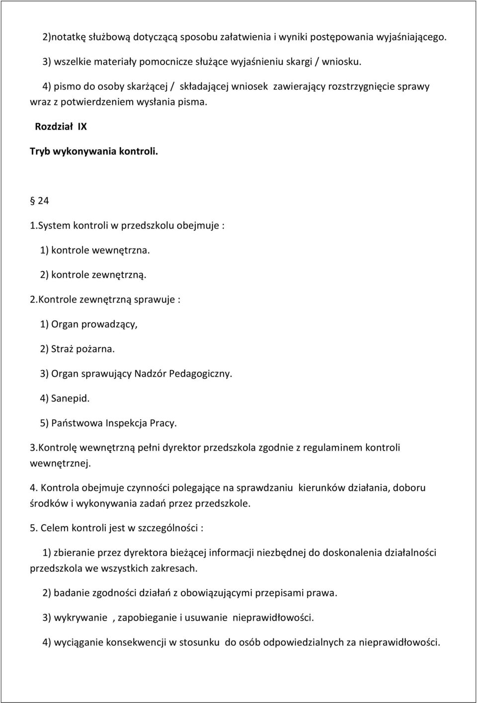 System kontroli w przedszkolu obejmuje : 1) kontrole wewnętrzna. 2) kontrole zewnętrzną. 2.Kontrole zewnętrzną sprawuje : 1) Organ prowadzący, 2) Straż pożarna.