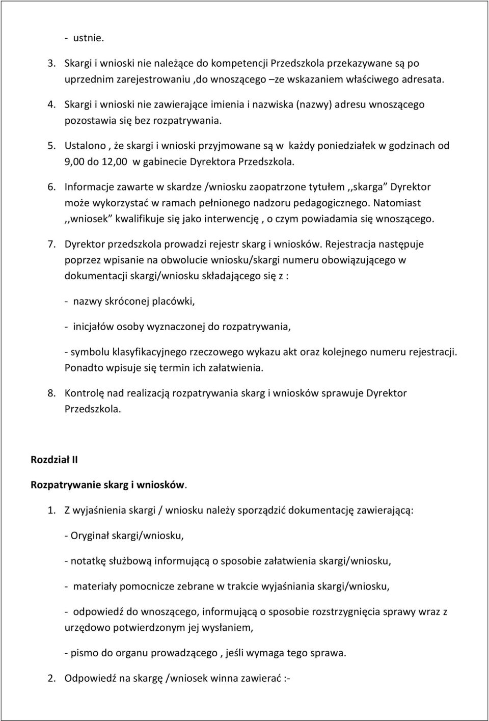 Ustalono, że skargi i wnioski przyjmowane są w każdy poniedziałek w godzinach od 9,00 do 12,00 w gabinecie Dyrektora Przedszkola. 6.