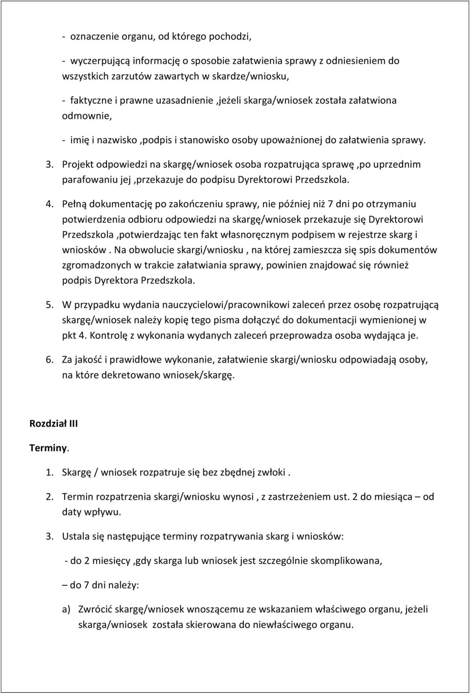 Projekt odpowiedzi na skargę/wniosek osoba rozpatrująca sprawę,po uprzednim parafowaniu jej,przekazuje do podpisu Dyrektorowi Przedszkola. 4.
