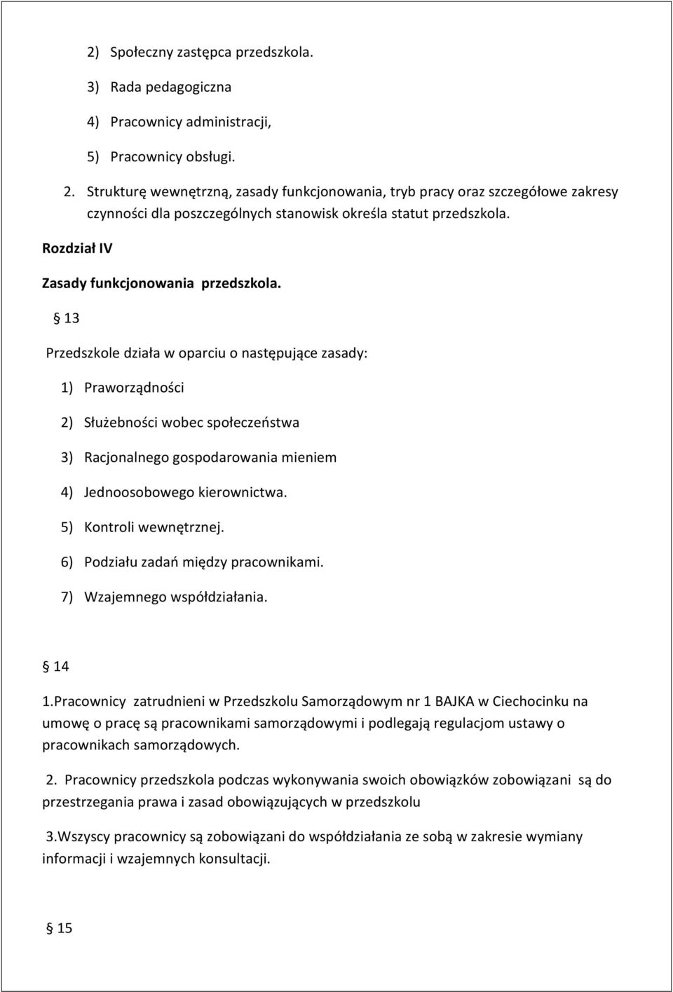 13 Przedszkole działa w oparciu o następujące zasady: 1) Praworządności 2) Służebności wobec społeczeństwa 3) Racjonalnego gospodarowania mieniem 4) Jednoosobowego kierownictwa.