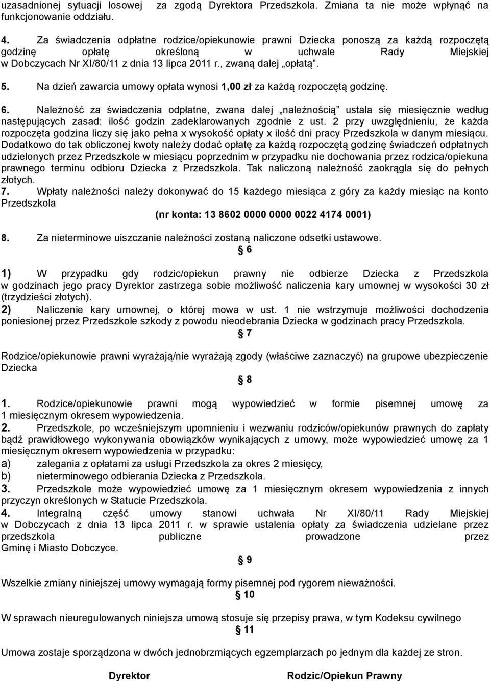 , zwaną dalej opłatą. 5. Na dzień zawarcia umowy opłata wynosi 1,00 zł za każdą rozpoczętą godzinę. 6.