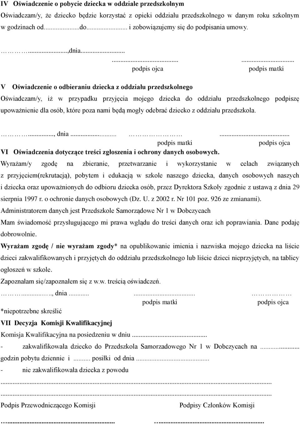 ........ podpis ojca podpis matki V Oświadczenie o odbieraniu dziecka z oddziału przedszkolnego Oświadczam/y, iż w przypadku przyjęcia mojego dziecka do oddziału przedszkolnego podpiszę upoważnienie