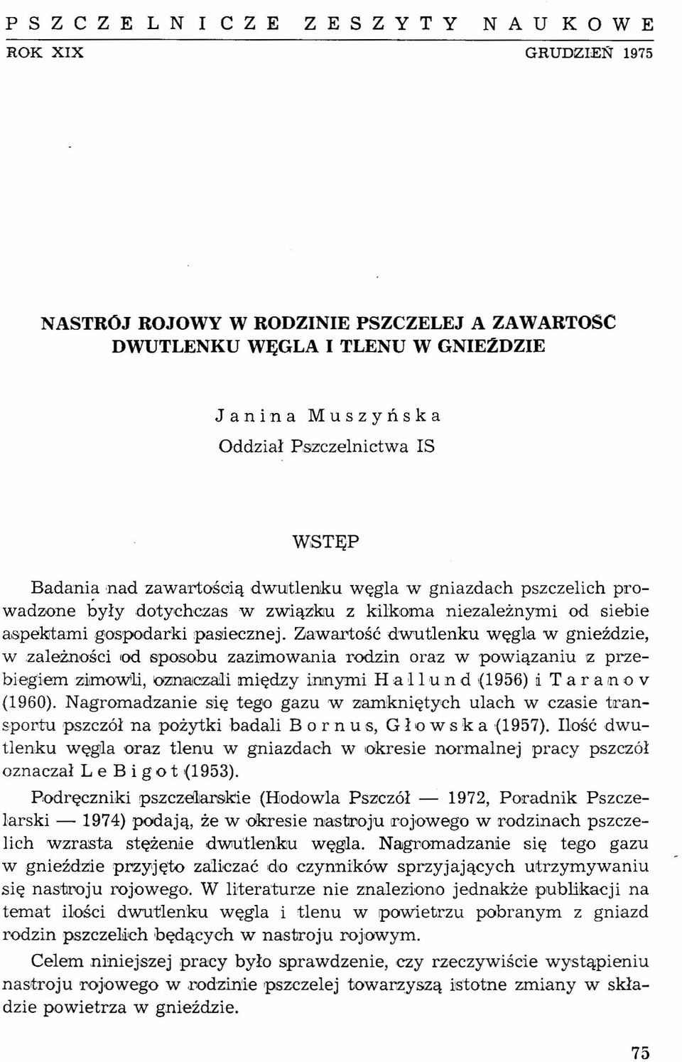 Zawartość dwutlenku węgla w gnieździe, w zależności od sposobu zazimowania rodzin oraz w powiązaniu IZ przebiegiemzimowti, ~:zjil!alcza:li między innymi H a ł l u n d (1956) li T a r a 111o v {1960).