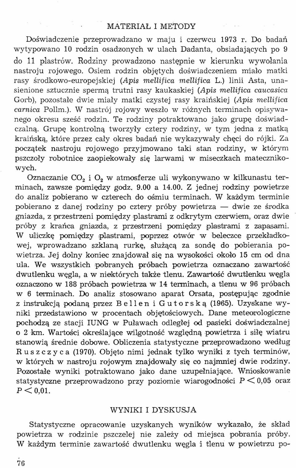 ) linii Asta, unasienione sztucznie spermą trutni rasy kaukaskiej (Apis mellifica caucasica Gorb), pozostałe dwie miały matki czystej rasy kraińskiej (Apis mellifica carnica Pollm.). W nastrój rojowy weszło w różnych terminach opisywanego okresu sześć rodzin.
