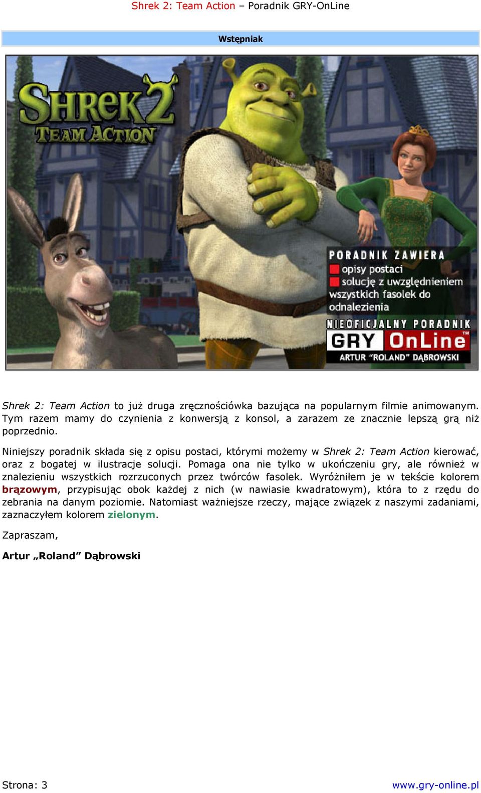 Niniejszy poradnik składa się z opisu postaci, którymi możemy w Shrek 2: Team Action kierować, oraz z bogatej w ilustracje solucji.