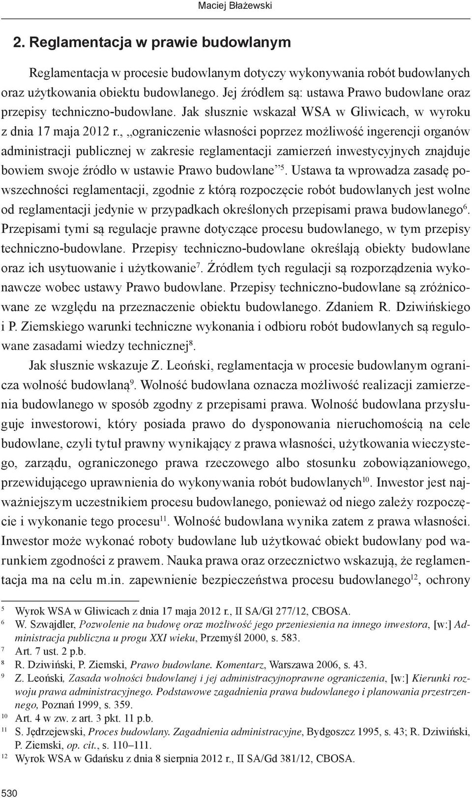 , ograniczenie własności poprzez możliwość ingerencji organów administracji publicznej w zakresie reglamentacji zamierzeń inwestycyjnych znajduje bowiem swoje źródło w ustawie Prawo budowlane 5.