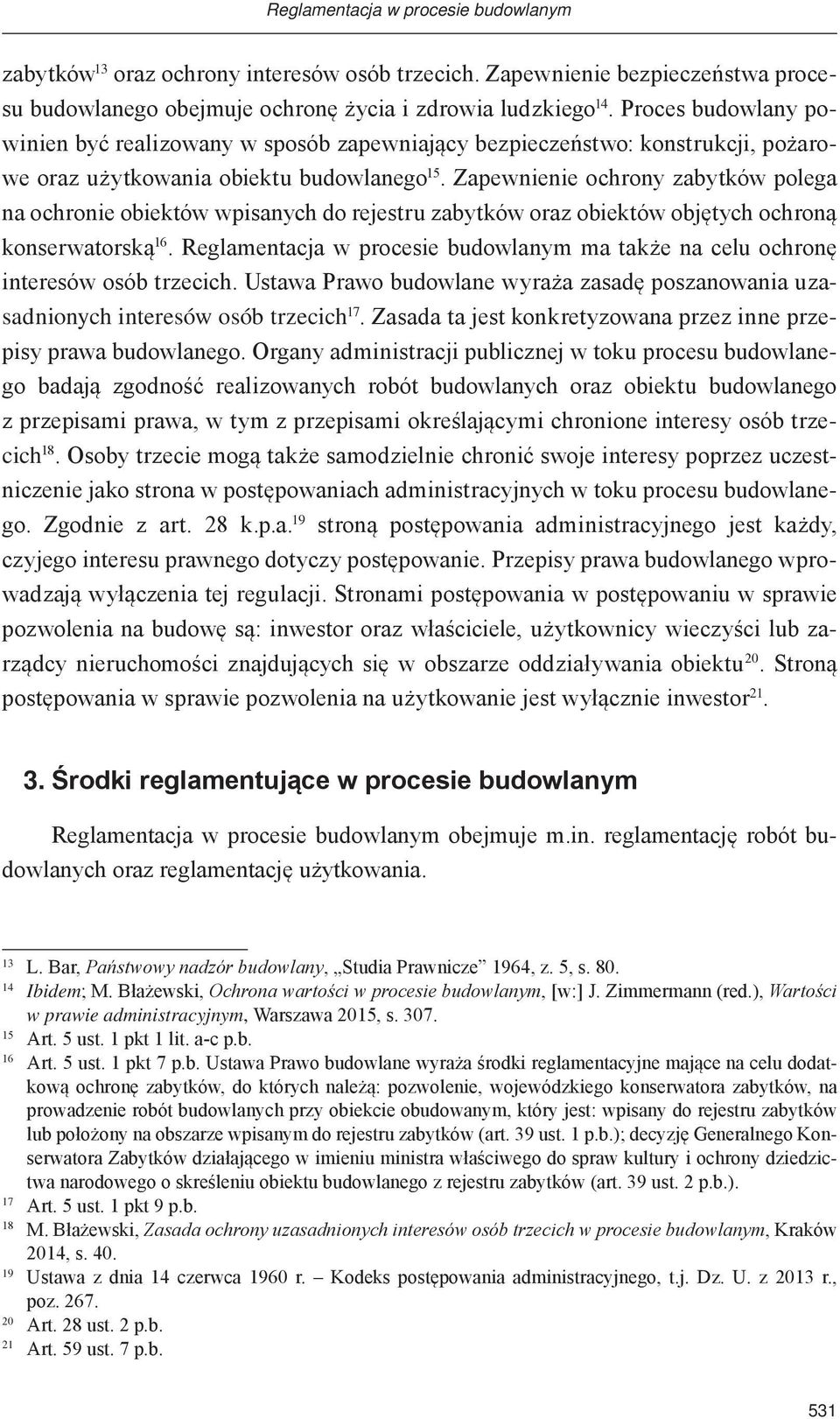 Zapewnienie ochrony zabytków polega na ochronie obiektów wpisanych do rejestru zabytków oraz obiektów objętych ochroną konserwatorską 16.