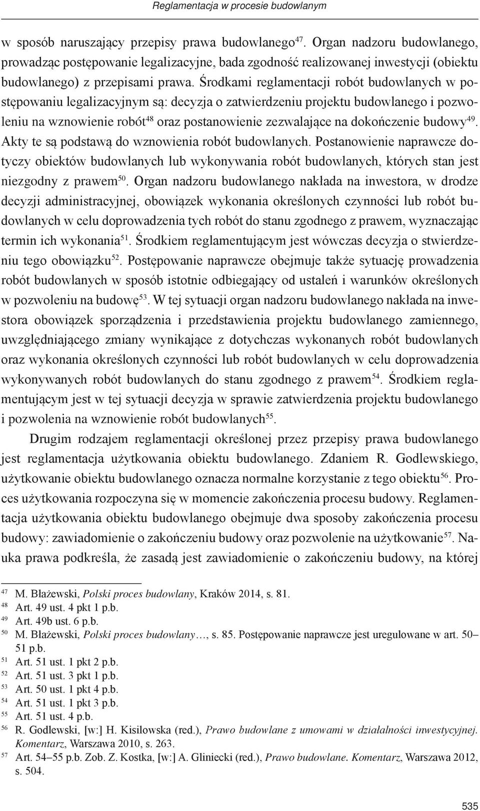 Środkami reglamentacji robót budowlanych w postępowaniu legalizacyjnym są: decyzja o zatwierdzeniu projektu budowlanego i pozwoleniu na wznowienie robót 48 oraz postanowienie zezwalające na