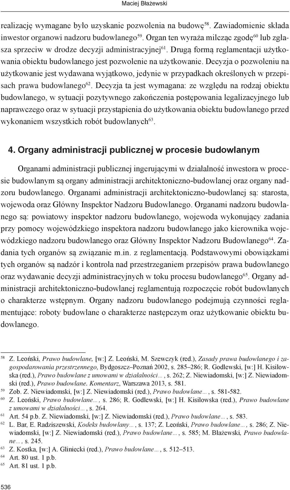 Decyzja o pozwoleniu na użytkowanie jest wydawana wyjątkowo, jedynie w przypadkach określonych w przepisach prawa budowlanego 62.