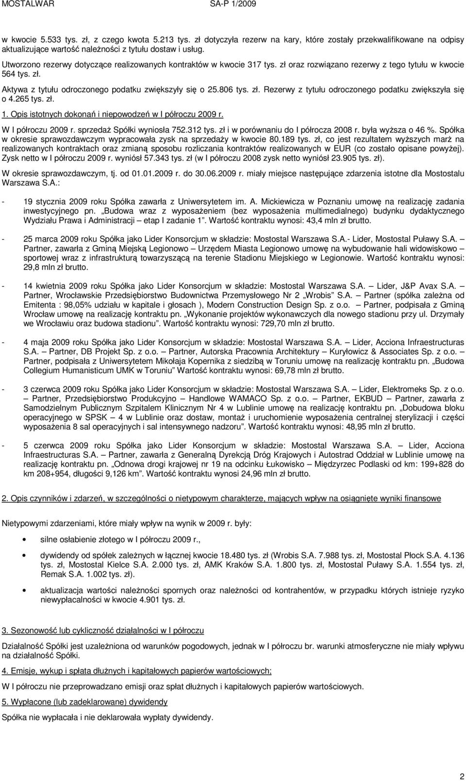 zł. Rezerwy z tytułu odroczonego podatku zwiększyła się o 4.265 tys. zł. 1. Opis istotnych dokonań i niepowodzeń w I półroczu 2009 r. W I półroczu 2009 r. sprzedaŝ Spółki wyniosła 752.312 tys.