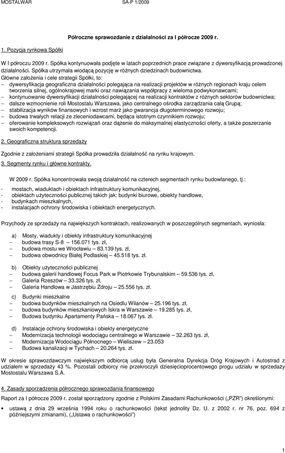 Główne załoŝenia i cele strategii Spółki, to: dywersyfikacja geograficzna działalności polegająca na realizacji projektów w róŝnych regionach kraju celem tworzenia silnej, ogólnokrajowej marki oraz