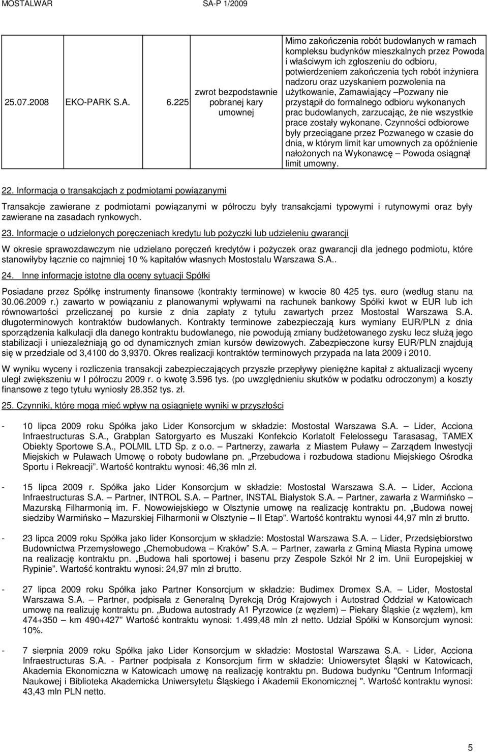 zakończenia tych robót inŝyniera nadzoru oraz uzyskaniem pozwolenia na uŝytkowanie, Zamawiający Pozwany nie przystąpił do formalnego odbioru wykonanych prac budowlanych, zarzucając, Ŝe nie wszystkie