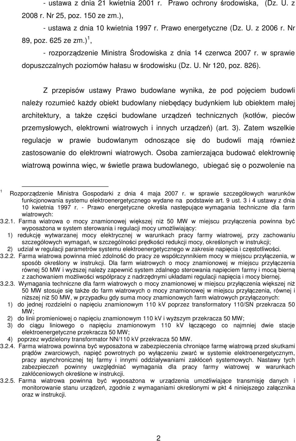 Z przepisów ustawy Prawo budowlane wynika, że pod pojęciem budowli należy rozumieć każdy obiekt budowlany niebędący budynkiem lub obiektem małej architektury, a także części budowlane urządzeń