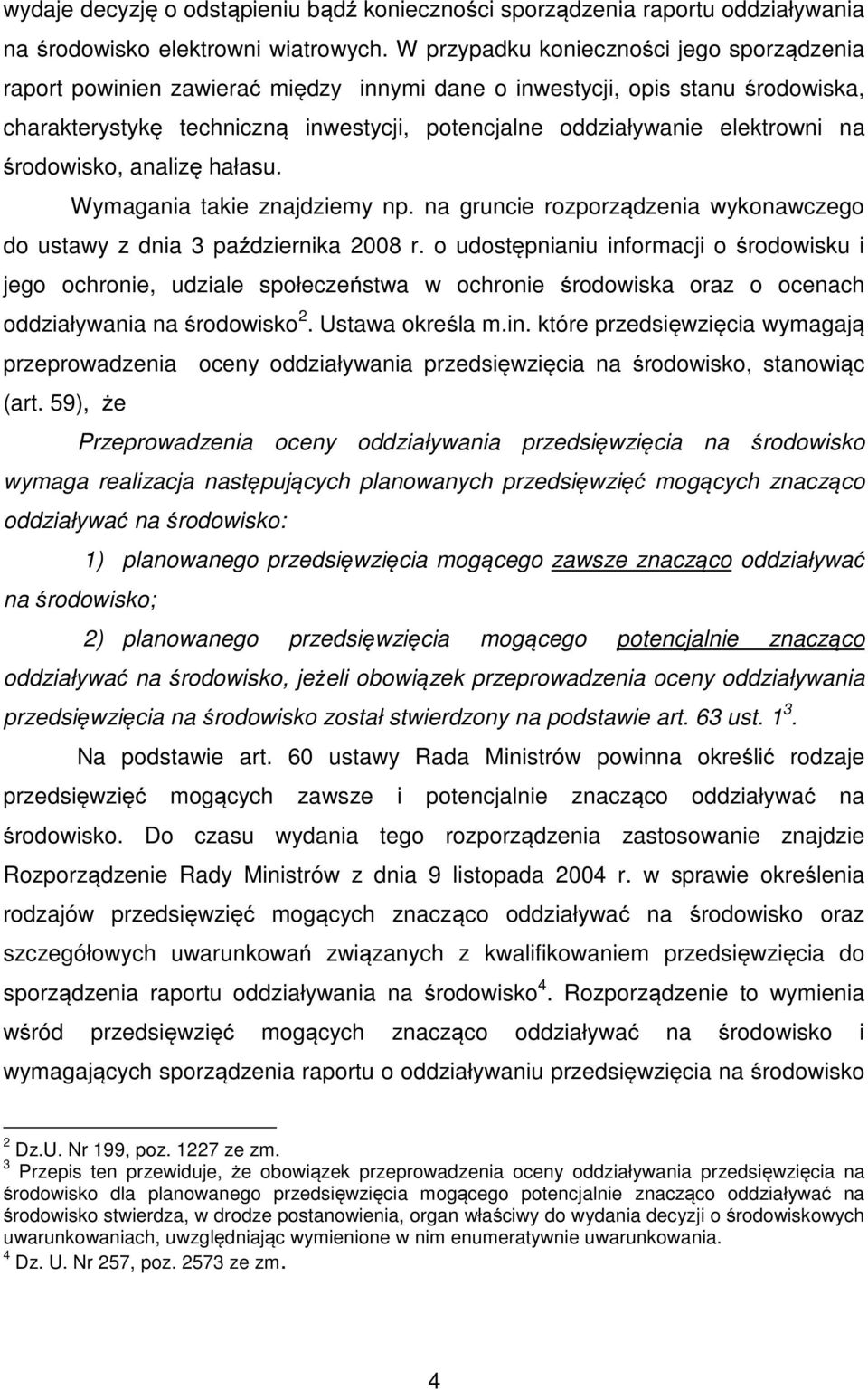 na środowisko, analizę hałasu. Wymagania takie znajdziemy np. na gruncie rozporządzenia wykonawczego do ustawy z dnia 3 października 2008 r.