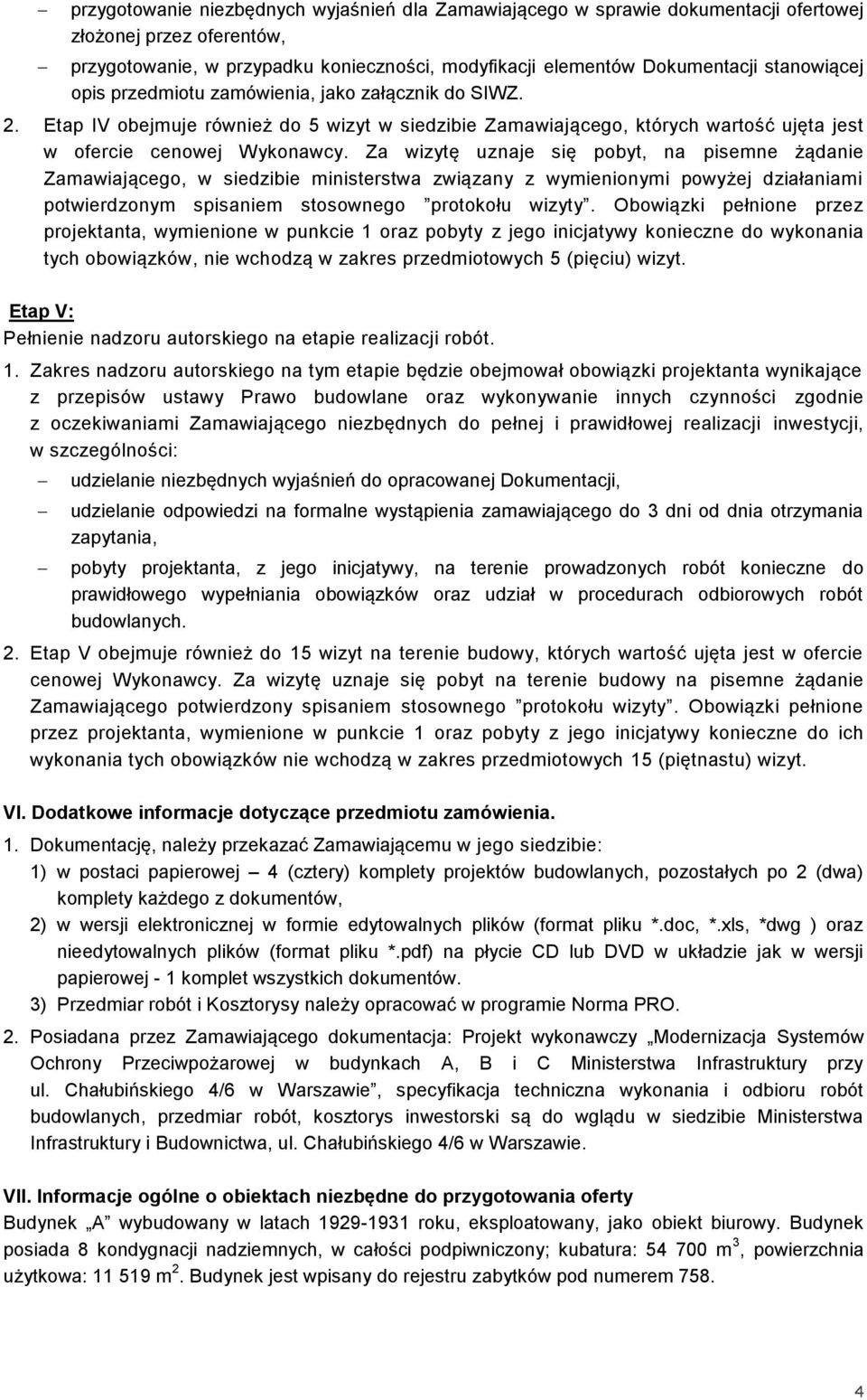 Za wizytę uznaje się pobyt, na pisemne żądanie Zamawiającego, w siedzibie ministerstwa związany z wymienionymi powyżej działaniami potwierdzonym spisaniem stosownego protokołu wizyty.