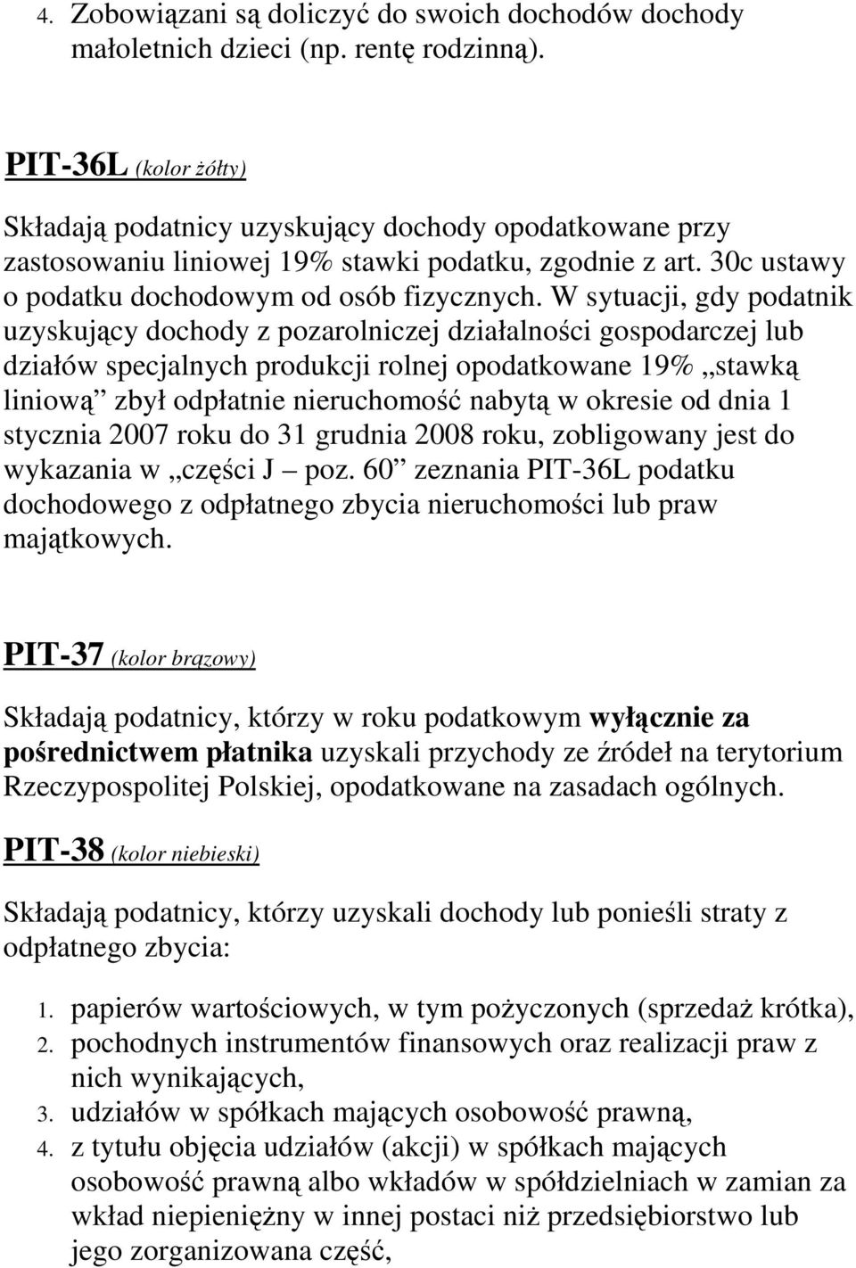 W sytuacji, gdy podatnik uzyskujący dochody z pozarolniczej działalności gospodarczej lub działów specjalnych produkcji rolnej opodatkowane 19% stawką liniową zbył odpłatnie nieruchomość nabytą w