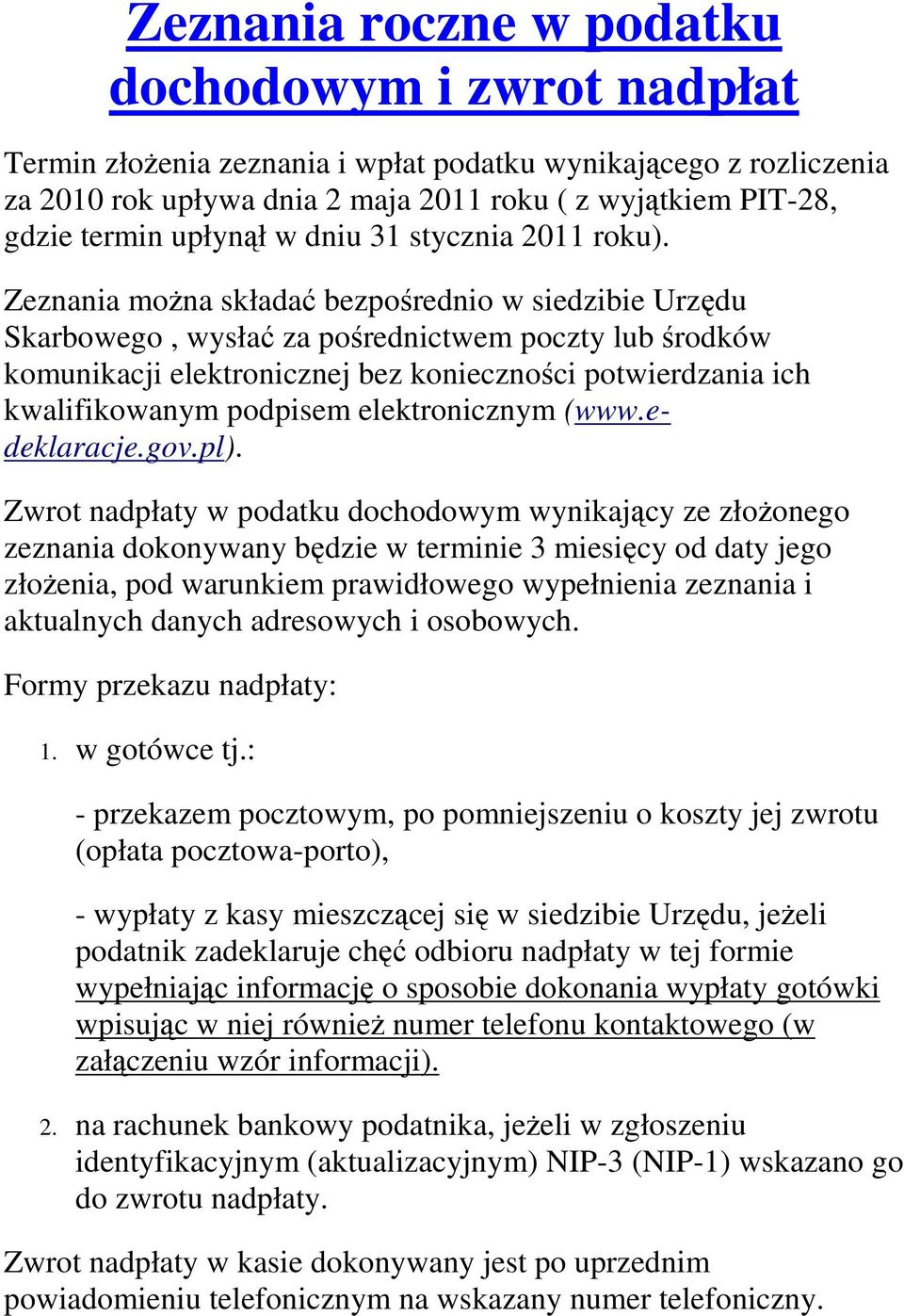 Zeznania można składać bezpośrednio w siedzibie Urzędu Skarbowego, wysłać za pośrednictwem poczty lub środków komunikacji elektronicznej bez konieczności potwierdzania ich kwalifikowanym podpisem