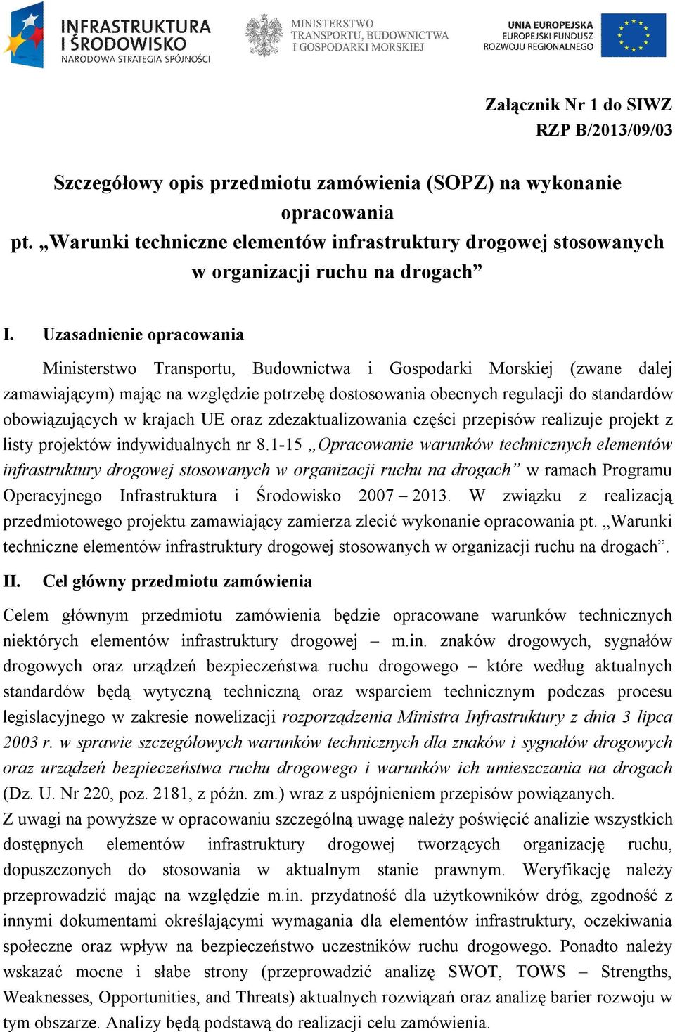 Uzasadnienie opracowania Ministerstwo Transportu, Budownictwa i Gospodarki Morskiej (zwane dalej zamawiającym) mając na względzie potrzebę dostosowania obecnych regulacji do standardów obowiązujących