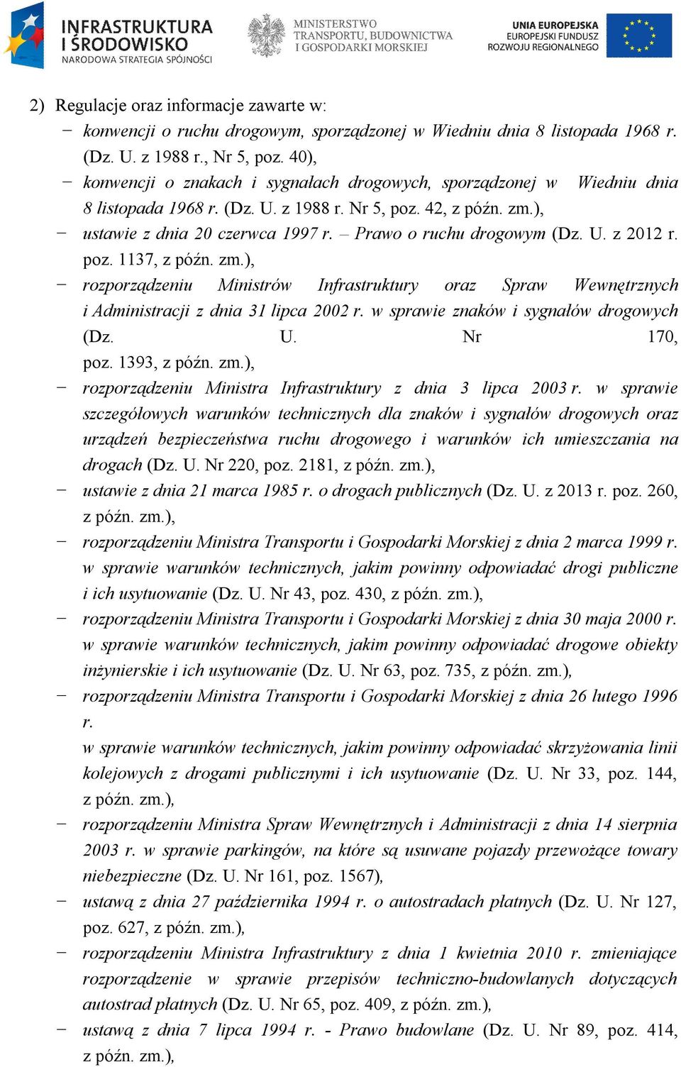 Prawo o ruchu drogowym (Dz. U. z 2012 r. poz. 1137, z późn. zm.), rozporządzeniu Ministrów Infrastruktury oraz Spraw Wewnętrznych i Administracji z dnia 31 lipca 2002 r.