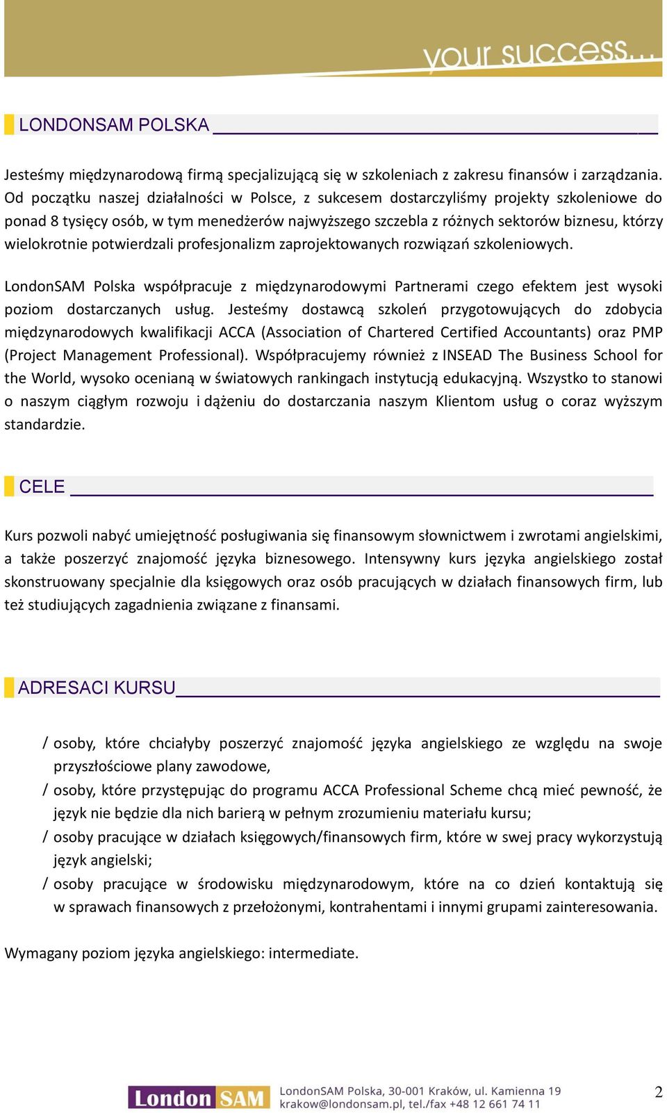 potwierdzali profesjonalizm zaprojektowanych rozwiązań szkoleniowych. LondonSAM Polska współpracuje z międzynarodowymi Partnerami czego efektem jest wysoki poziom dostarczanych usług.