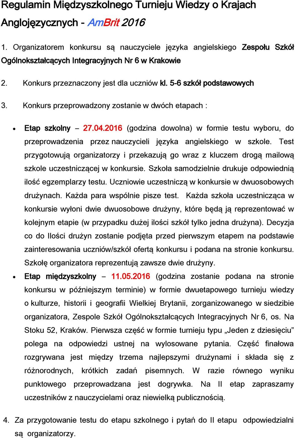 Konkurs przeprowadzony zostanie w dwóch etapach : Etap szkolny 27.04.2016 (godzina dowolna) w formie testu wyboru, do przeprowadzenia przez nauczycieli języka angielskiego w szkole.