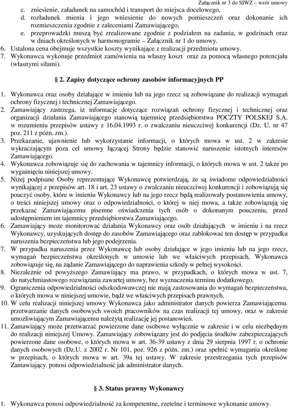 przeprowadzki muszą być zrealizowane zgodnie z podziałem na zadania, w godzinach oraz w dniach określonych w harmonogramie Załącznik nr 1 do umowy. 6.