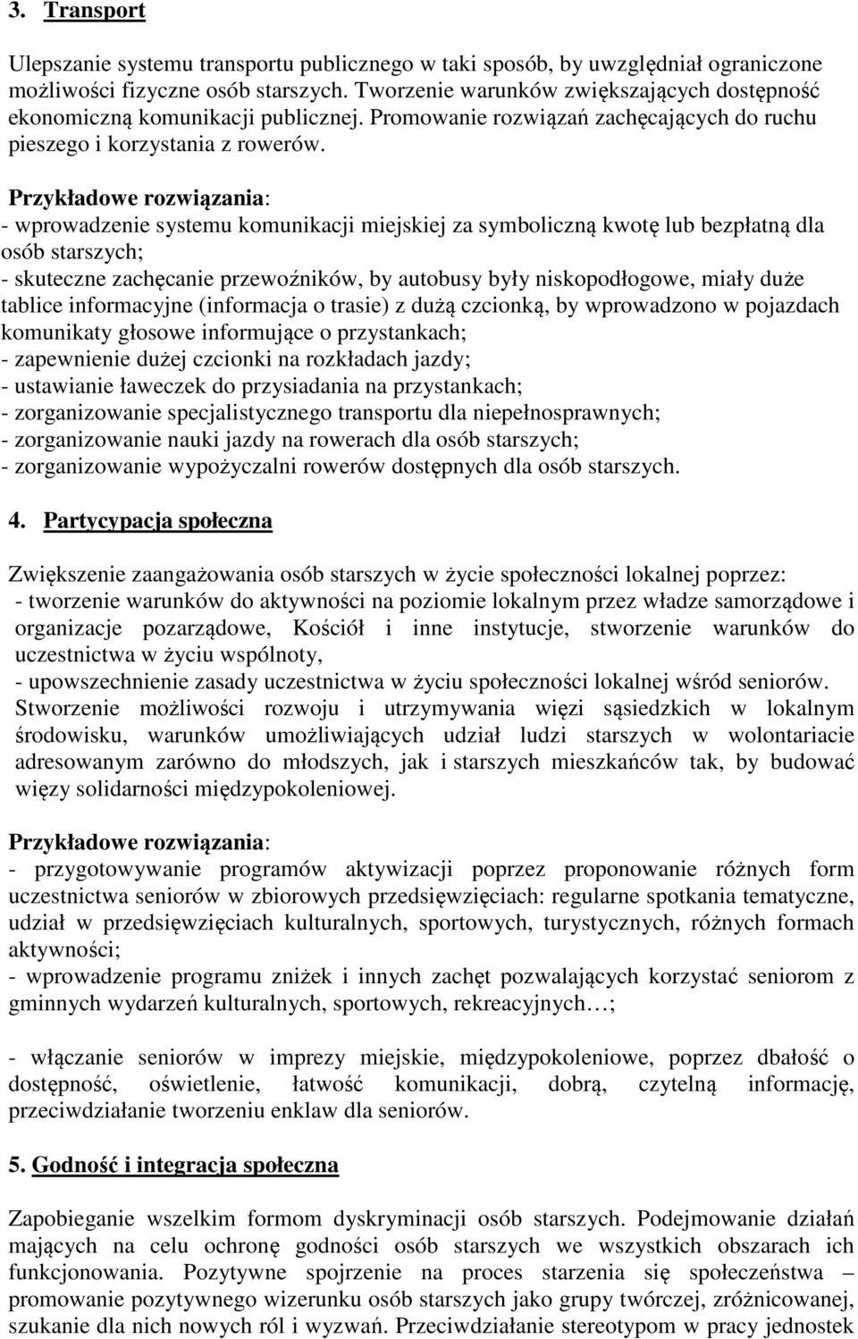 - wprowadzenie systemu komunikacji miejskiej za symboliczną kwotę lub bezpłatną dla osób starszych; - skuteczne zachęcanie przewoźników, by autobusy były niskopodłogowe, miały duże tablice