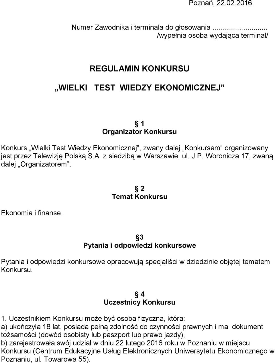 Telewizję Polską S.A. z siedzibą w Warszawie, ul. J.P. Woronicza 17, zwaną dalej Organizatorem. Ekonomia i finanse.