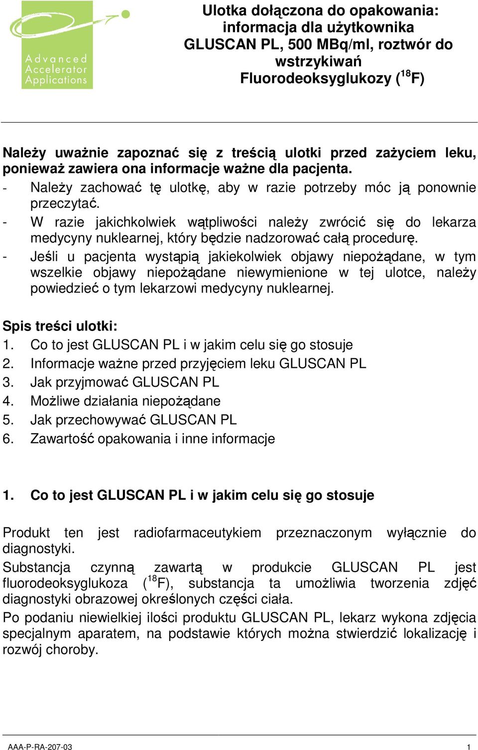 - W razie jakichkolwiek wątpliwości należy zwrócić się do lekarza medycyny nuklearnej, który będzie nadzorować całą procedurę.