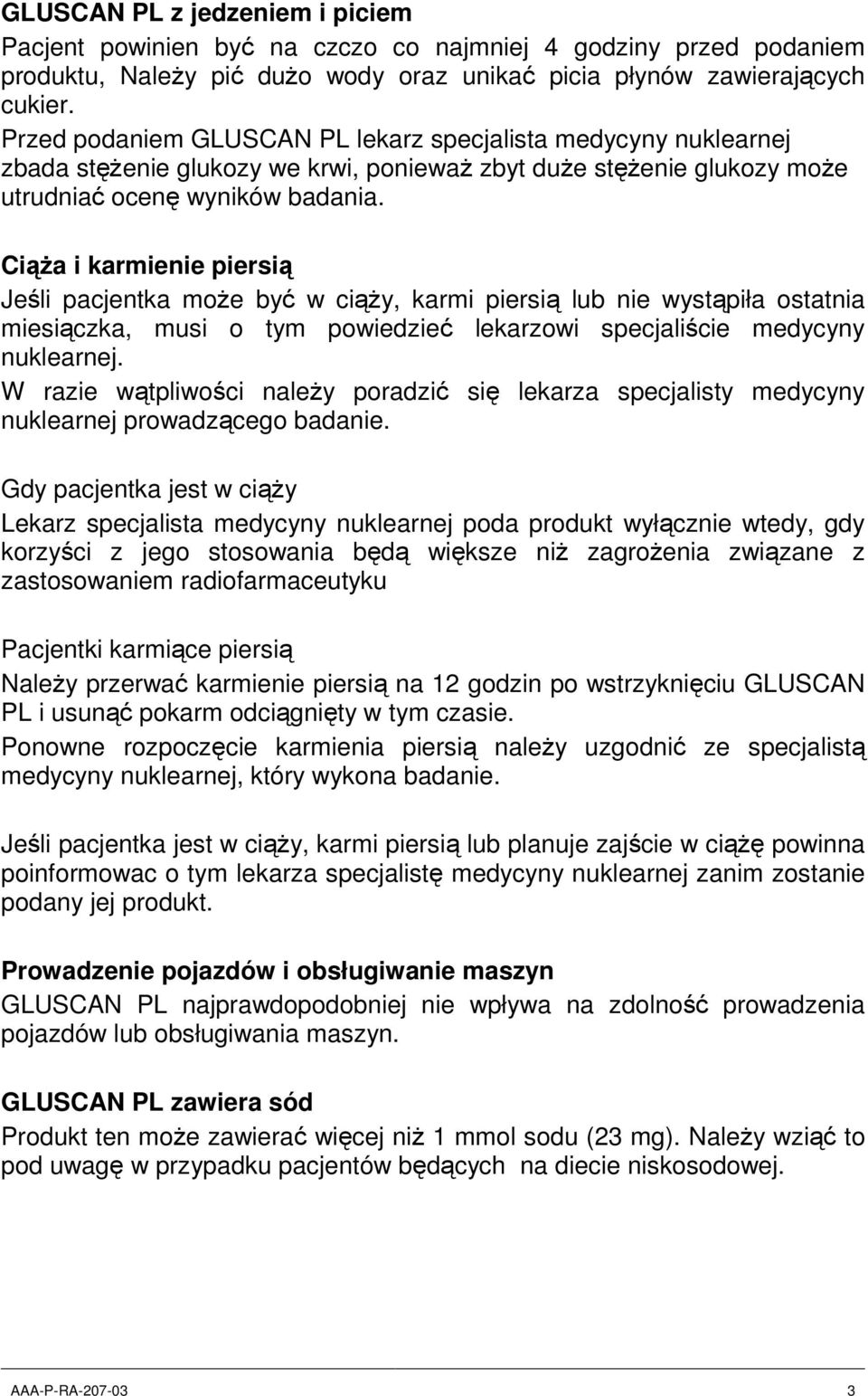 Ciąża i karmienie piersią Jeśli pacjentka może być w ciąży, karmi piersią lub nie wystąpiła ostatnia miesiączka, musi o tym powiedzieć lekarzowi specjaliście medycyny nuklearnej.