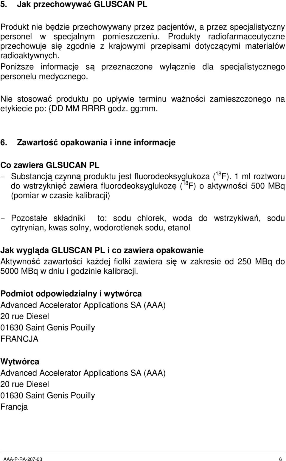 Poniższe informacje są przeznaczone wyłącznie dla specjalistycznego personelu medycznego. Nie stosować produktu po upływie terminu ważności zamieszczonego na etykiecie po: {DD MM RRRR godz. gg:mm. 6.