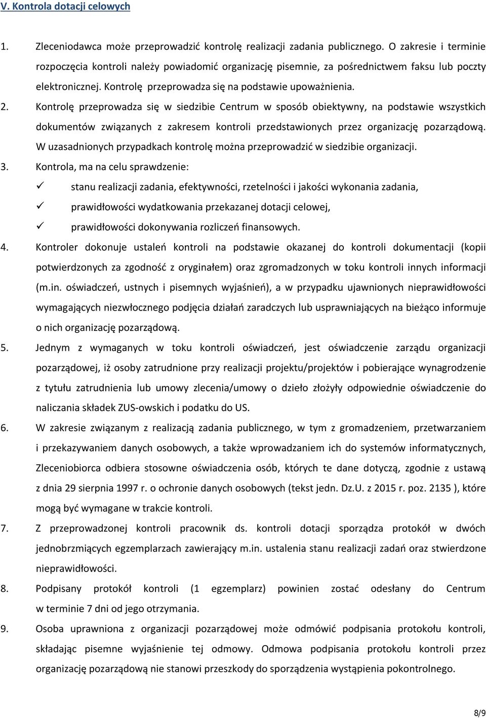 Kontrolę przeprowadza się w siedzibie Centrum w sposób obiektywny, na podstawie wszystkich dokumentów związanych z zakresem kontroli przedstawionych przez organizację pozarządową.