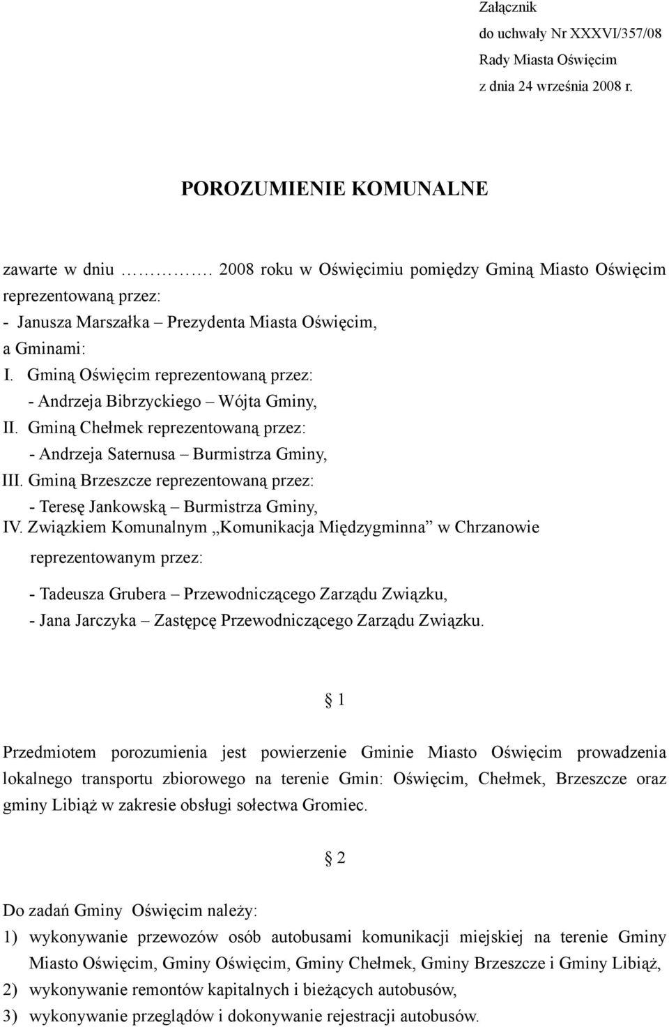 Gminą Oświęcim reprezentowaną przez: - Andrzeja Bibrzyckiego Wójta Gminy, II. Gminą Chełmek reprezentowaną przez: - Andrzeja Saternusa Burmistrza Gminy, III.