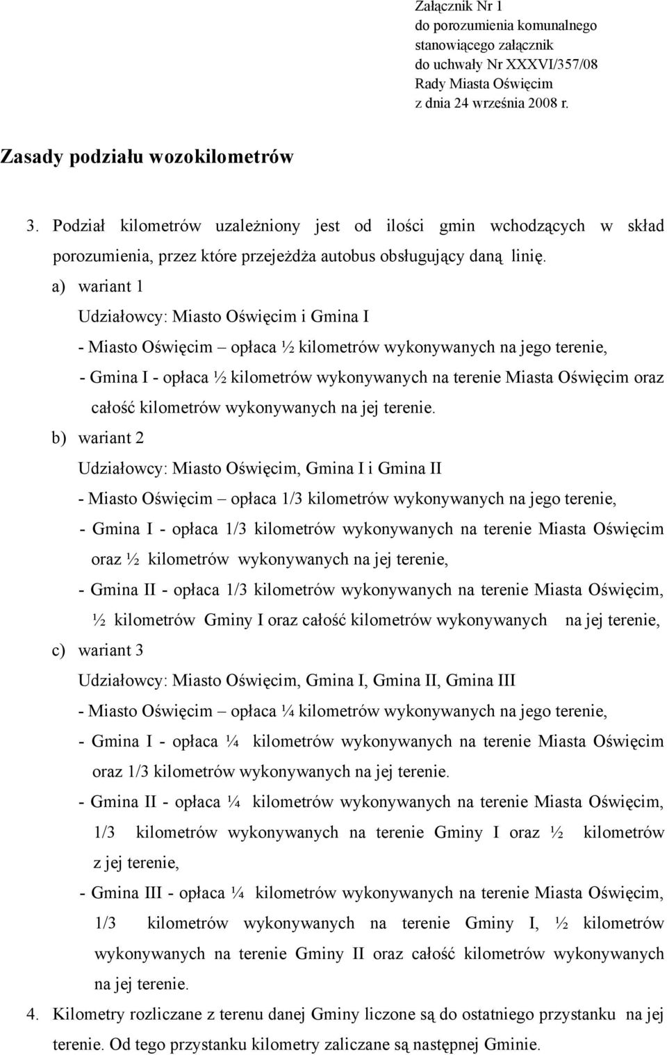 a) wariant 1 Udziałowcy: Miasto Oświęcim i Gmina I - Miasto Oświęcim opłaca ½ kilometrów wykonywanych na jego terenie, - Gmina I - opłaca ½ kilometrów wykonywanych na terenie Miasta Oświęcim oraz