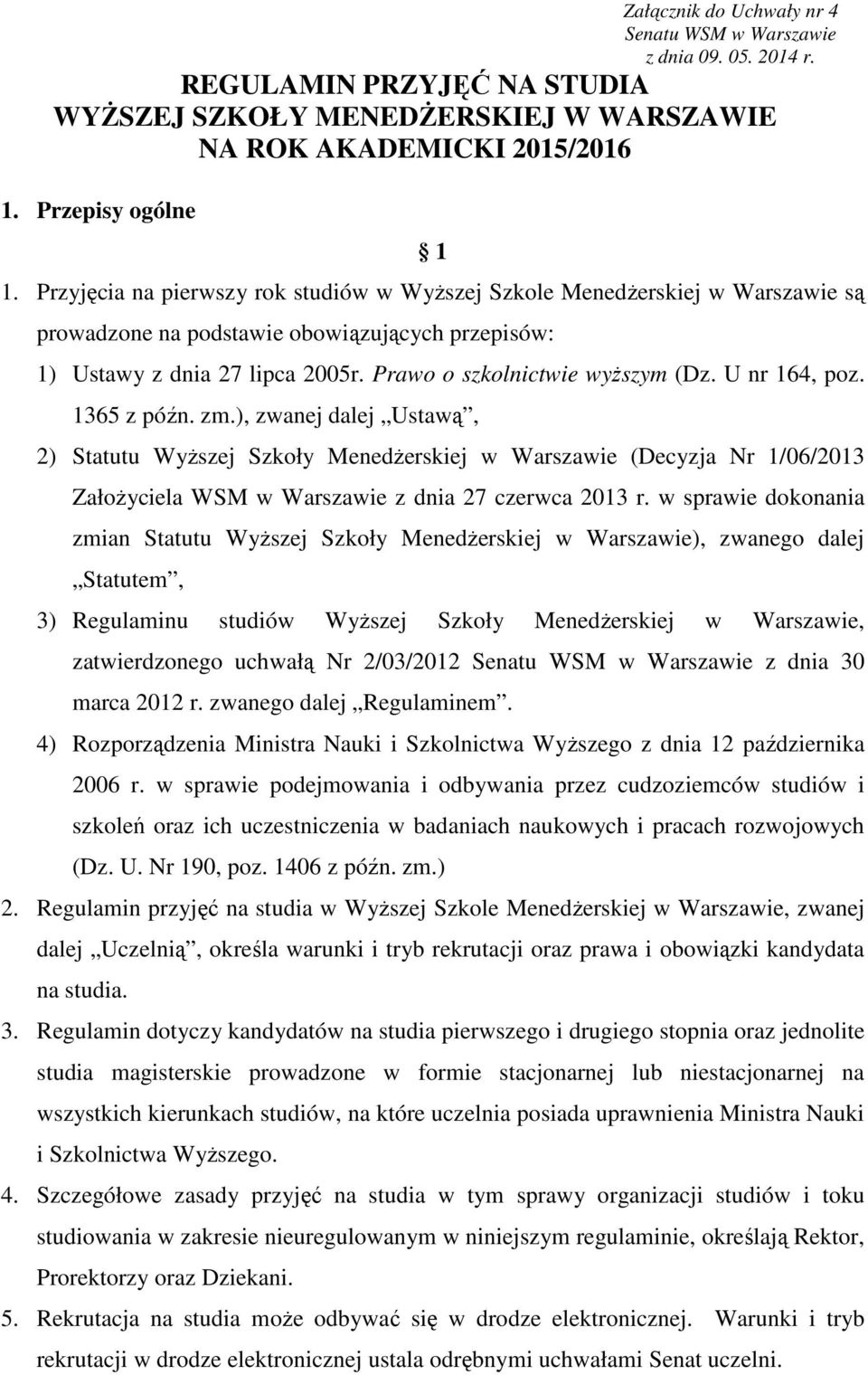 U nr 164, poz. 1365 z późn. zm.), zwanej dalej Ustawą, 2) Statutu Wyższej Szkoły Menedżerskiej w Warszawie (Decyzja Nr 1/06/2013 Założyciela WSM w Warszawie z dnia 27 czerwca 2013 r.