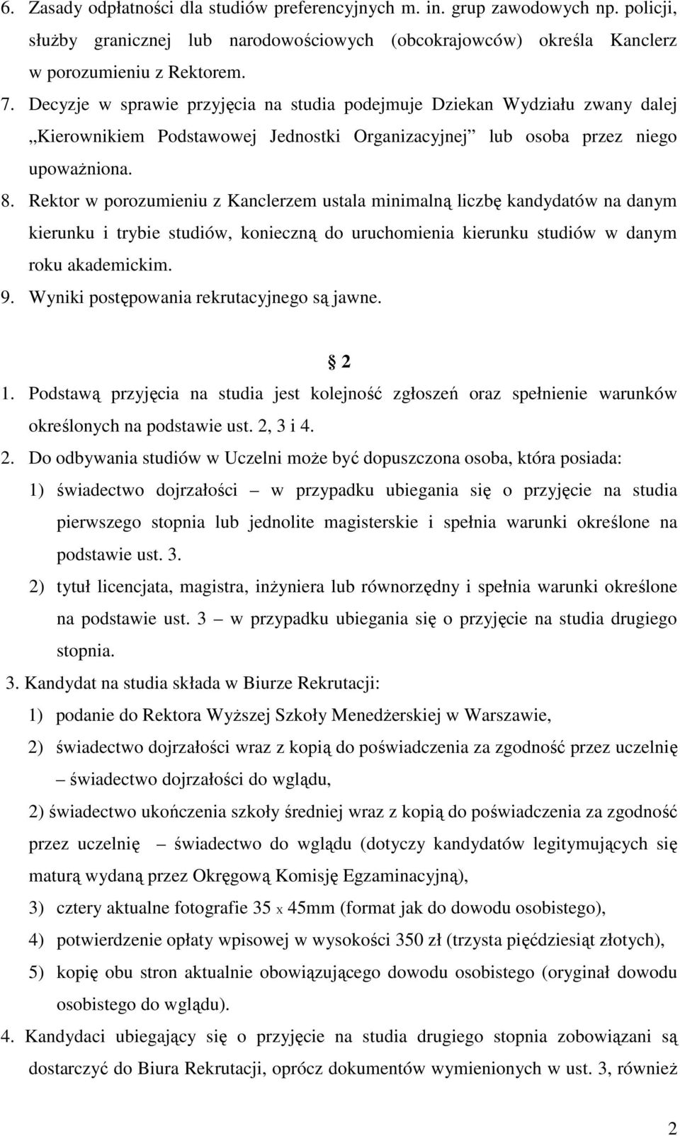 Rektor w porozumieniu z Kanclerzem ustala minimalną liczbę kandydatów na danym kierunku i trybie studiów, konieczną do uruchomienia kierunku studiów w danym roku akademickim. 9.