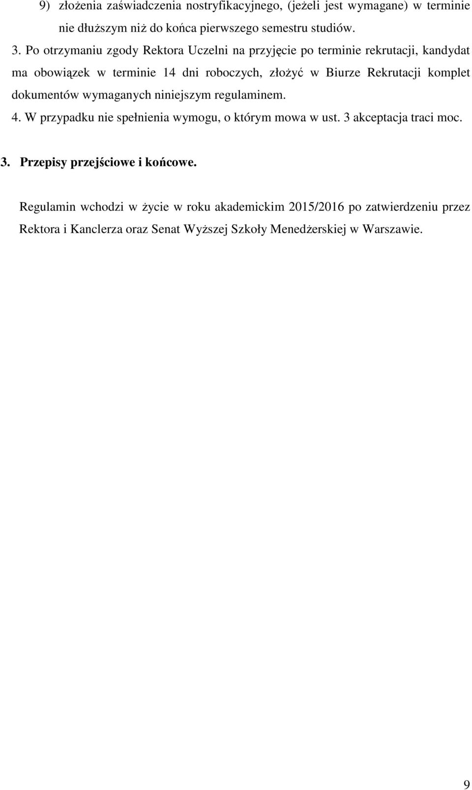 komplet dokumentów wymaganych niniejszym regulaminem. 4. W przypadku nie spełnienia wymogu, o którym mowa w ust. 3 akceptacja traci moc. 3. Przepisy przejściowe i końcowe.