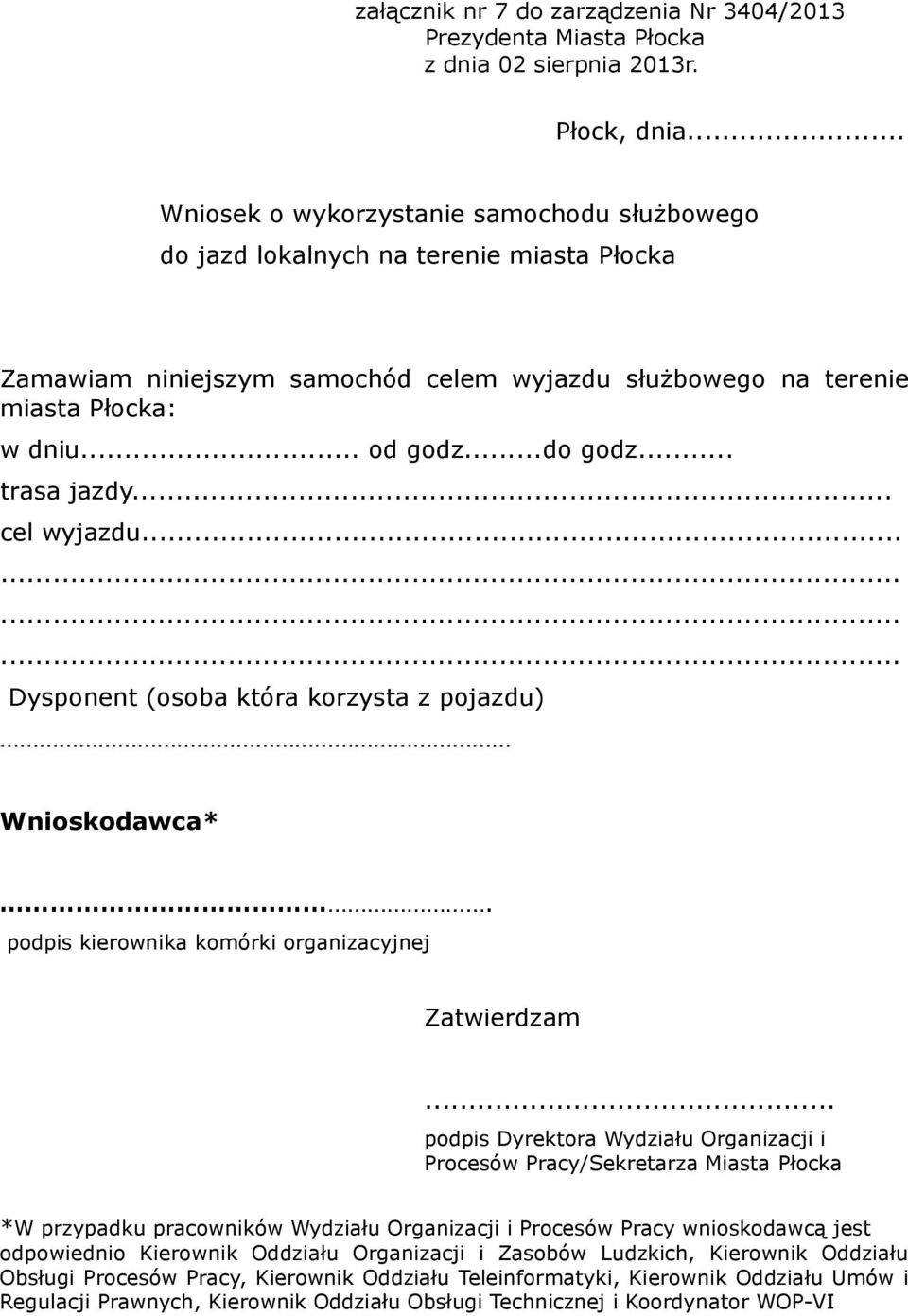 .. trasa jazdy... cel wyjazdu............ Dysponent (osoba która korzysta z pojazdu) Wnioskodawca*. podpis kierownika komórki organizacyjnej Zatwierdzam.