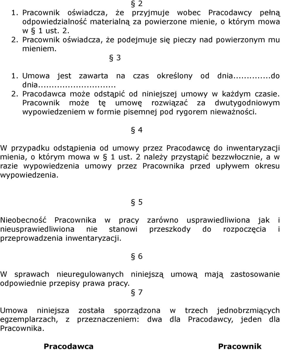 Pracodawca może odstąpić od niniejszej umowy w każdym czasie. Pracownik może tę umowę rozwiązać za dwutygodniowym wypowiedzeniem w formie pisemnej pod rygorem nieważności.