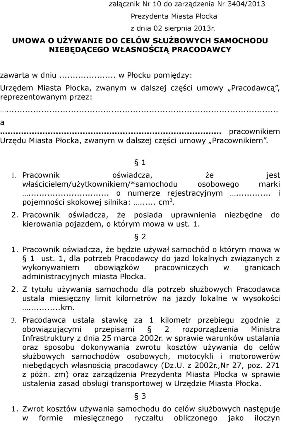 1 1. Pracownik oświadcza, że jest właścicielem/użytkownikiem/*samochodu osobowego marki... o numerze rejestracyjnym... i pojemności skokowej silnika:... cm 3. 2.