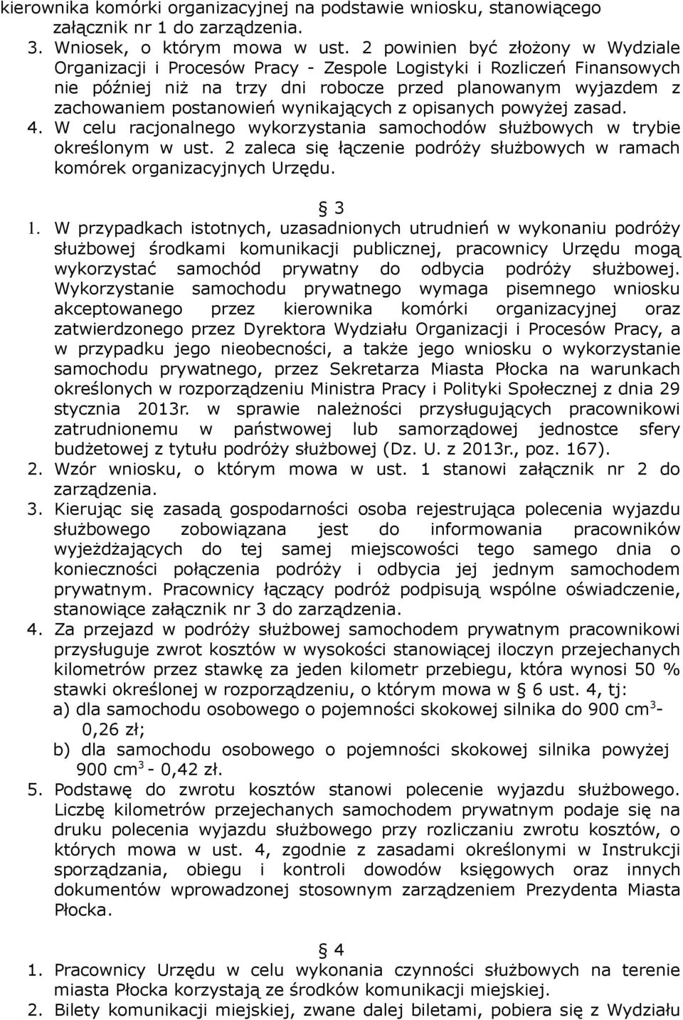 wynikających z opisanych powyżej zasad. 4. W celu racjonalnego wykorzystania samochodów służbowych w trybie określonym w ust.