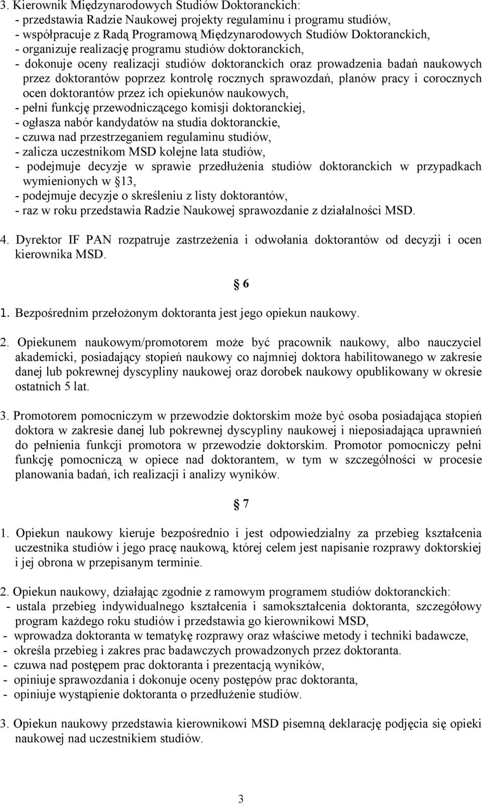 pracy i corocznych ocen doktorantów przez ich opiekunów naukowych, - pełni funkcję przewodniczącego komisji doktoranckiej, - ogłasza nabór kandydatów na studia doktoranckie, - czuwa nad