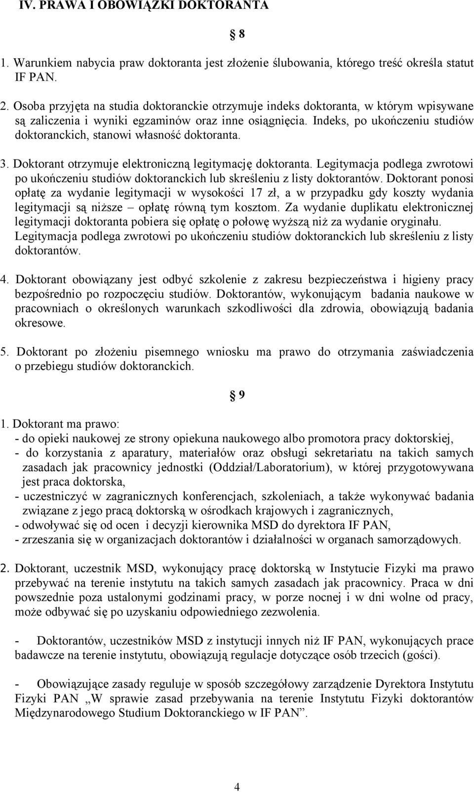 Indeks, po ukończeniu studiów doktoranckich, stanowi własność doktoranta. 3. Doktorant otrzymuje elektroniczną legitymację doktoranta.