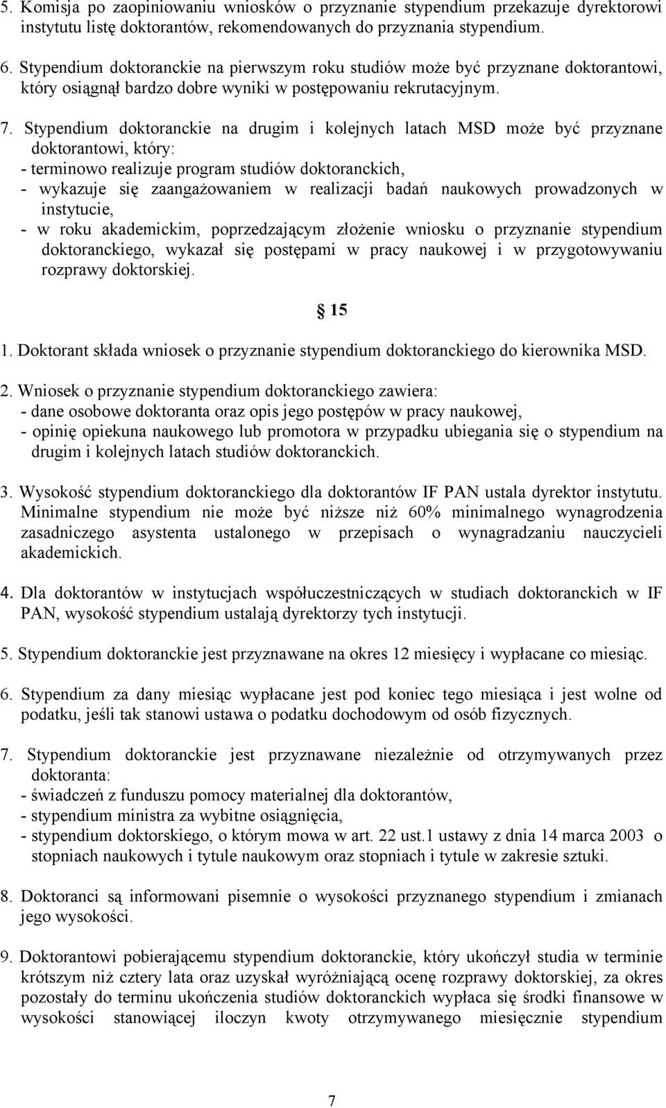 Stypendium doktoranckie na drugim i kolejnych latach MSD może być przyznane doktorantowi, który: - terminowo realizuje program studiów doktoranckich, - wykazuje się zaangażowaniem w realizacji badań